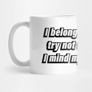 I belong to nobody, try not to disturb, I mind my business Mug